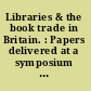 Libraries & the book trade in Britain. : Papers delivered at a symposium held at Liverpool, School of Librarianship, May 1967 /