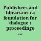 Publishers and librarians : a foundation for dialogue : proceedings of the forty-second conference of the Graduate Library School, May 13-15, 1983 /