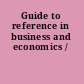 Guide to reference in business and economics /