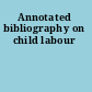 Annotated bibliography on child labour