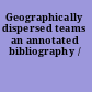 Geographically dispersed teams an annotated bibliography /