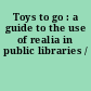 Toys to go : a guide to the use of realia in public libraries /