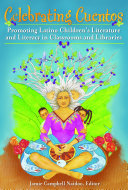 Celebrating cuentos : promoting Latino children's literature and literacy in classrooms and libraries /