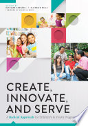 Create, innovate, and serve : a radical approach to children's and youth programming /