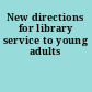 New directions for library service to young adults