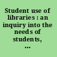 Student use of libraries : an inquiry into the needs of students, libraries and the educational process.