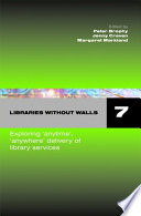 Libraries without walls 7 : exploring "anywhere, anytime" delivery of library services /