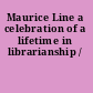 Maurice Line a celebration of a lifetime in librarianship /