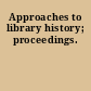 Approaches to library history; proceedings.