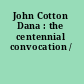 John Cotton Dana : the centennial convocation /