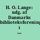 H. O. Lange: udg. af Danmarks biblioteksforening i 50-året for overbibliotekar Langes foredreg på det første almindelige danske biblioteksmøde i Århus 1909.
