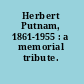 Herbert Putnam, 1861-1955 : a memorial tribute.