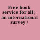 Free book service for all ; an international survey /