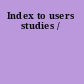 Index to users studies /