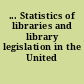 ... Statistics of libraries and library legislation in the United States.