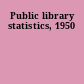 Public library statistics, 1950