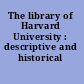 The library of Harvard University : descriptive and historical notes