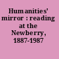 Humanities' mirror : reading at the Newberry, 1887-1987 /