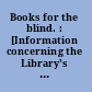 Books for the blind. : [Information concerning the Library's program for the blind of the United States, its territories and insular possessions.