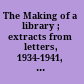 The Making of a library ; extracts from letters, 1934-1941, of Harvey Cushing, Arnold C. Klebs [and] John F. Fulton /