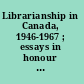 Librarianship in Canada, 1946-1967 ; essays in honour of Elizabeth Homer Morton /