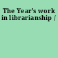 The Year's work in librarianship /