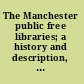 The Manchester public free libraries; a history and description, and guide to their contents and use,