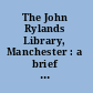 The John Rylands Library, Manchester : a brief description of the building and its contents, with a descriptive list of the works exhibited in the main library.