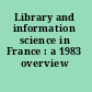 Library and information science in France : a 1983 overview /