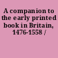 A companion to the early printed book in Britain, 1476-1558 /