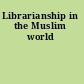 Librarianship in the Muslim world