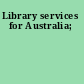 Library services for Australia;