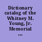 Dictionary catalog of the Whitney M. Young, Jr. Memorial Library of Social Work, Columbia University, New York