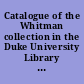 Catalogue of the Whitman collection in the Duke University Library : being a part of the Trent collection given by Dr. and Mrs. Josiah C. Trent /