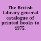 The British Library general catalogue of printed books to 1975.