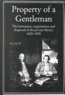 Property of a gentleman : the formation, organisation, and dispersal of the private library, 1620-1920 /