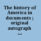 The history of America in documents ; original autograph letters, manuscripts and source materials.