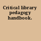 Critical library pedagogy handbook.