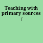 Teaching with primary sources /