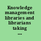 Knowledge management libraries and librarians taking up the challenge /