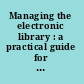 Managing the electronic library : a practical guide for information professionals /