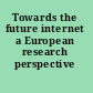 Towards the future internet a European research perspective /