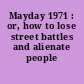 Mayday 1971 : or, how to lose street battles and alienate people /