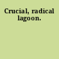 Crucial, radical lagoon.