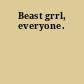 Beast grrl, everyone.