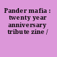 Pander mafia : twenty year anniversary tribute zine /