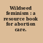 Wildseed feminism : a resource book for abortion care.