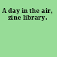 A day in the air, zine library.