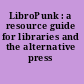 LibroPunk : a resource guide for libraries and the alternative press /