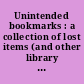 Unintended bookmarks : a collection of lost items (and other library related etceteras) /